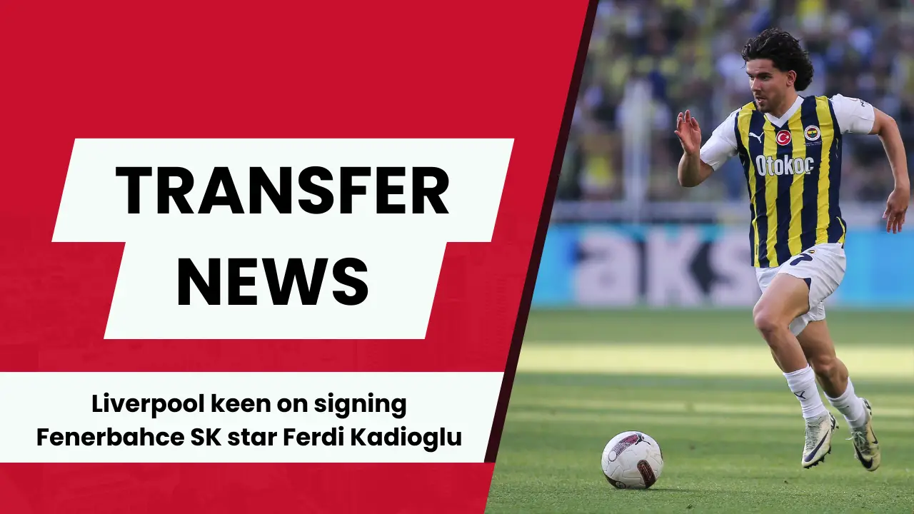 Fenerbahce SK star Ferdi Kadioglu is attracting interest from Liverpool.