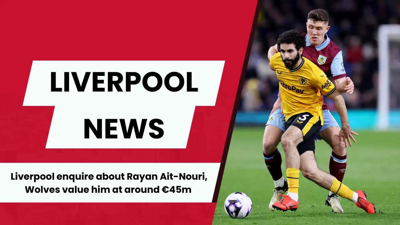 Liverpool are among the Premier League clubs interested in signing Wolves left-back Rayan Ait-Nouri.