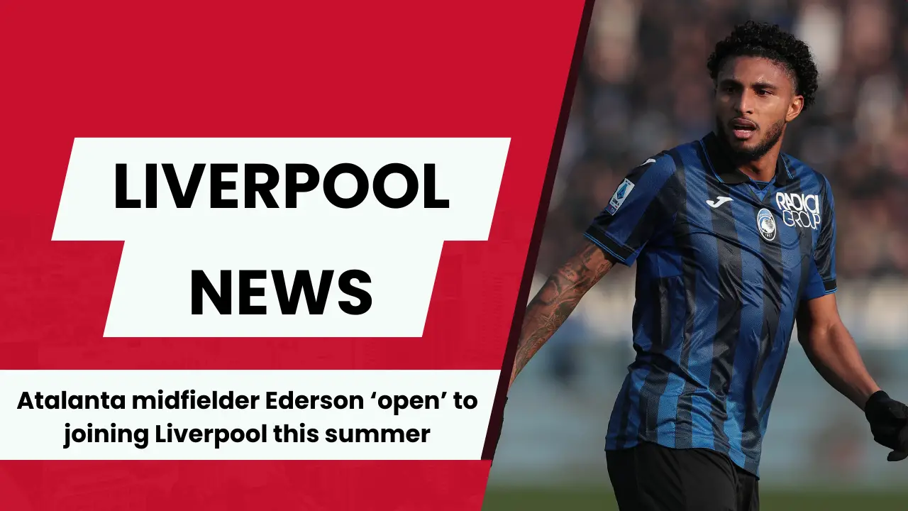 Liverpool could sign Atalanta midfield ace Ederson for £45 million.