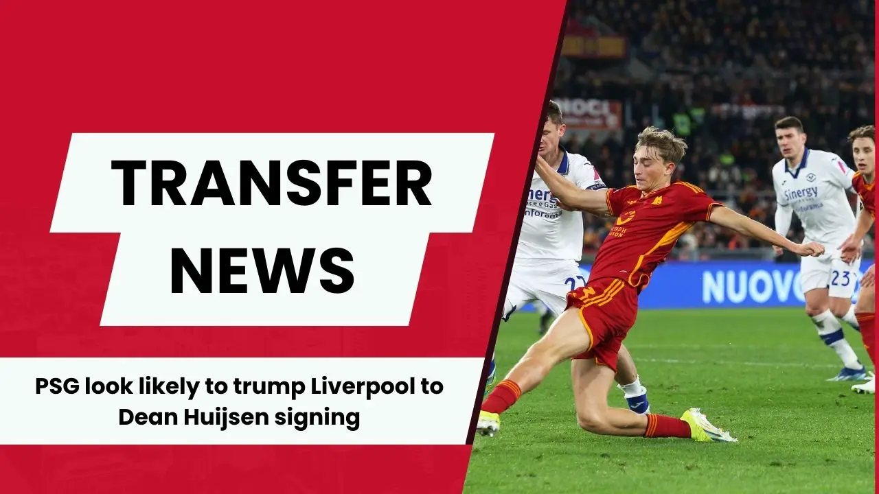 PSG are making progress in their pursuit of Liverpool target Dean Huijsen.