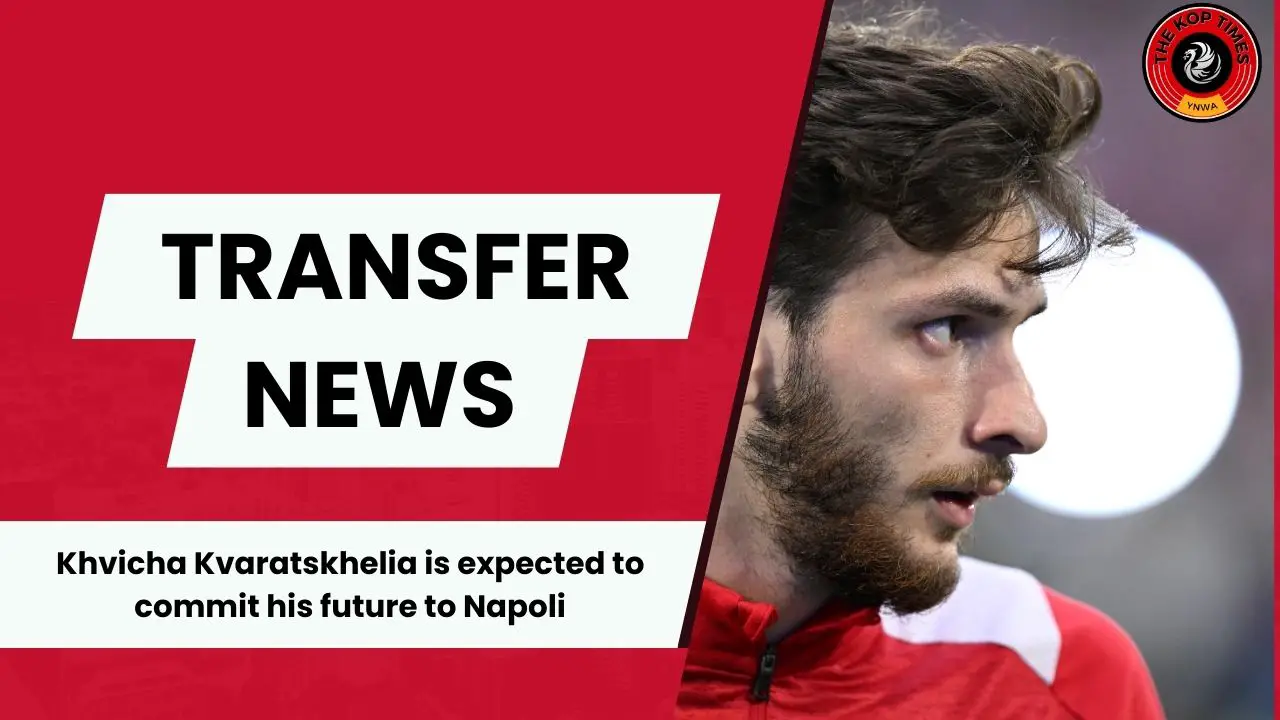 Liverpool target Khvicha Kvaratskhelia likely to pen Napoli extension.