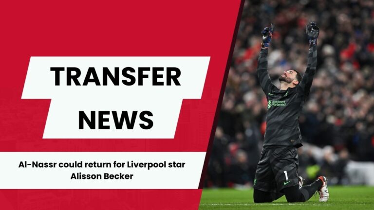 Al-Nassr are ready to move for Liverpool star Alisson Becker if Ederson deal falls flat.