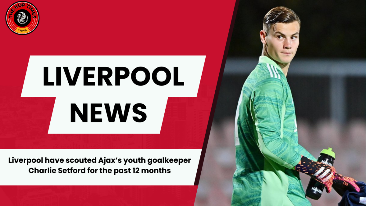 Liverpool have been scouting Ajax goalkeeper Charlie Setford extensively, player close to joining Arsenal. 