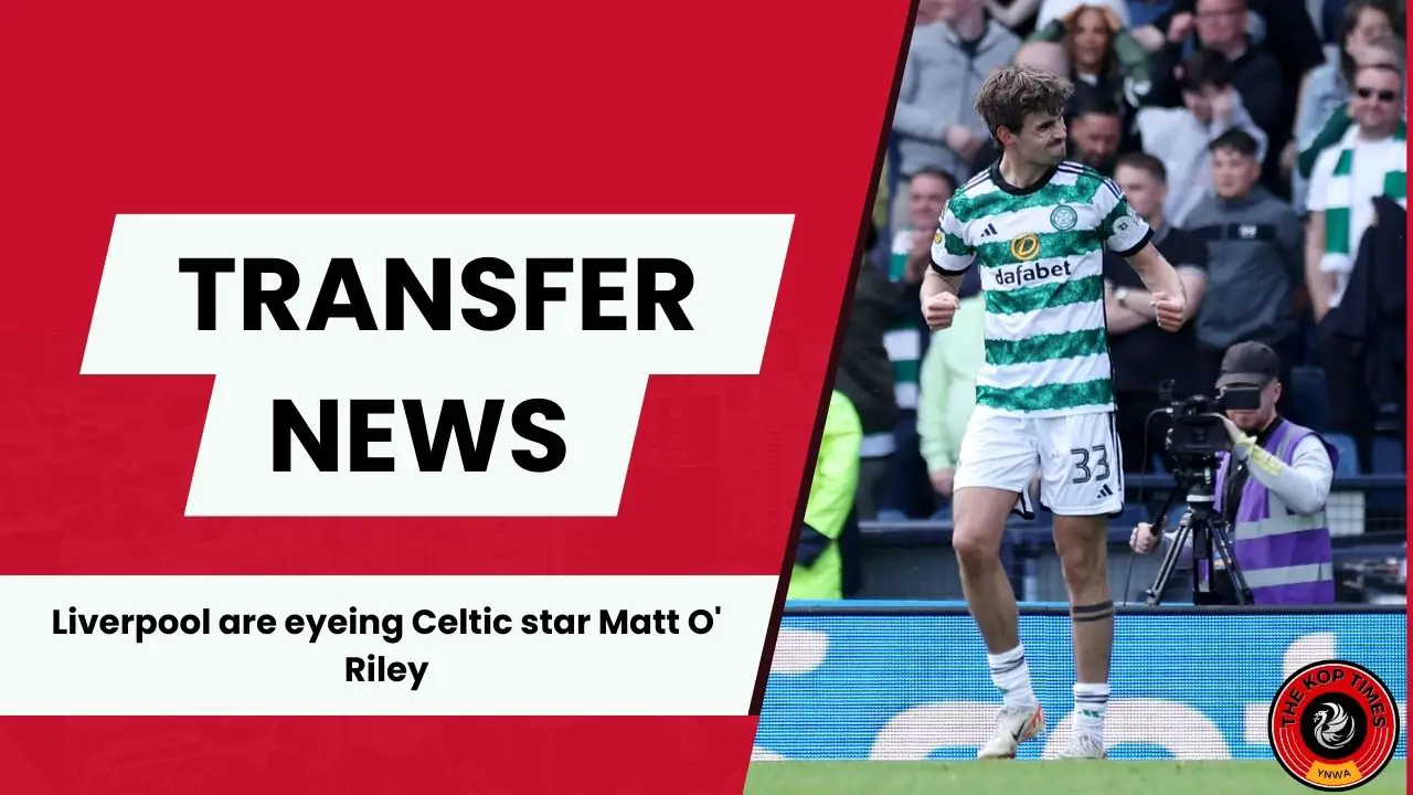 Liverpool are actively scouting Celtic star Matt O' Riley.