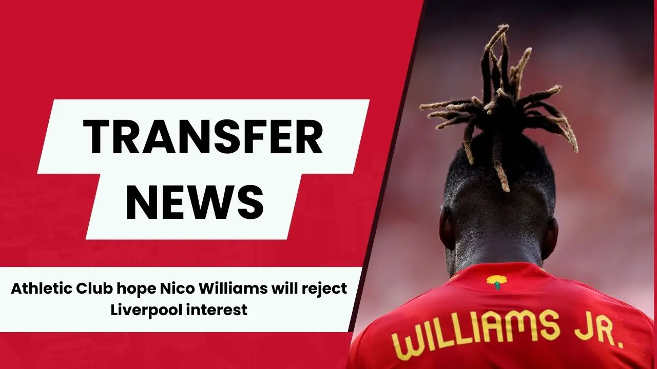 Athletic Club hope Nico Williams will follow in his brothers' footsteps and reject Liverpool.