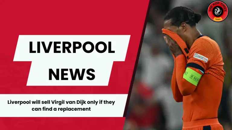 Liverpool will only sell Virgil van Dijk this summer if they can bring in a replacement.