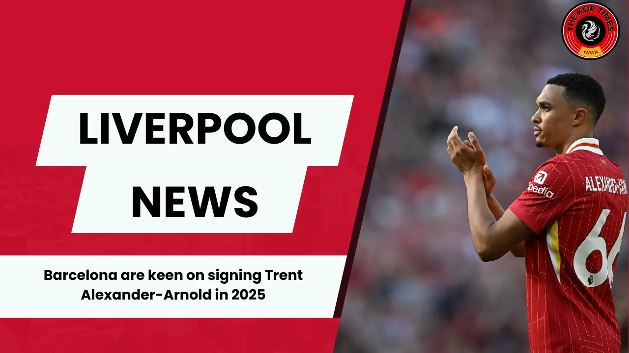 Barcelona are eyeing a 2025 swoop for Liverpool star Trent Alexander-Arnold.