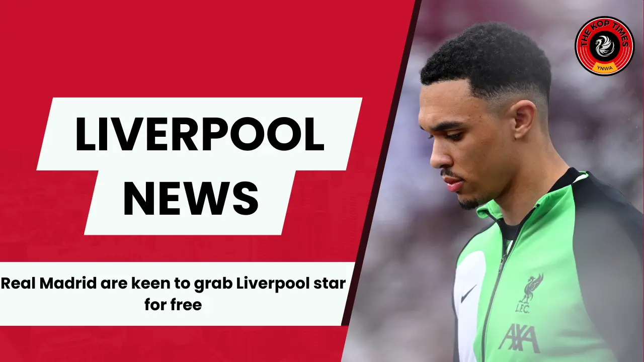 Real Madrid are eyeing a Bosman deal for Liverpool star Trent Alexander-Arnold.