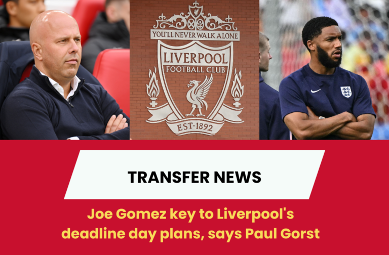 Joe Gomez key to Liverpool's deadline day plans, says Paul Gorst