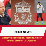 "Slot loves possession," admits Alisson ahead of Milan UCL opener