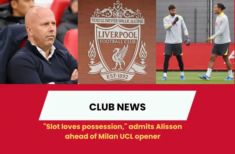 "Slot loves possession," admits Alisson ahead of Milan UCL opener