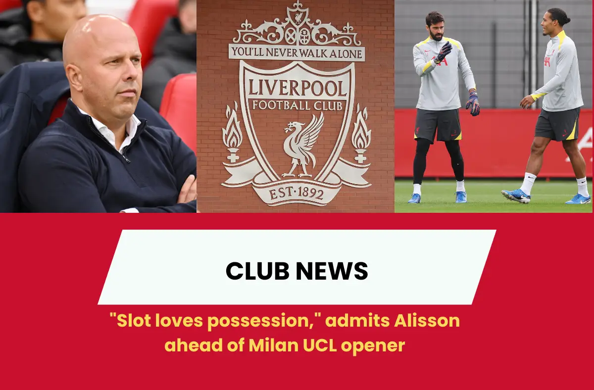 "Slot loves possession," admits Alisson ahead of Milan UCL opener