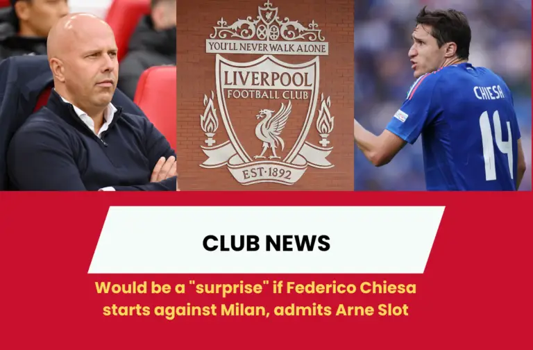 Would be a "surprise" if Federico Chiesa starts against Milan, admits Arne Slot