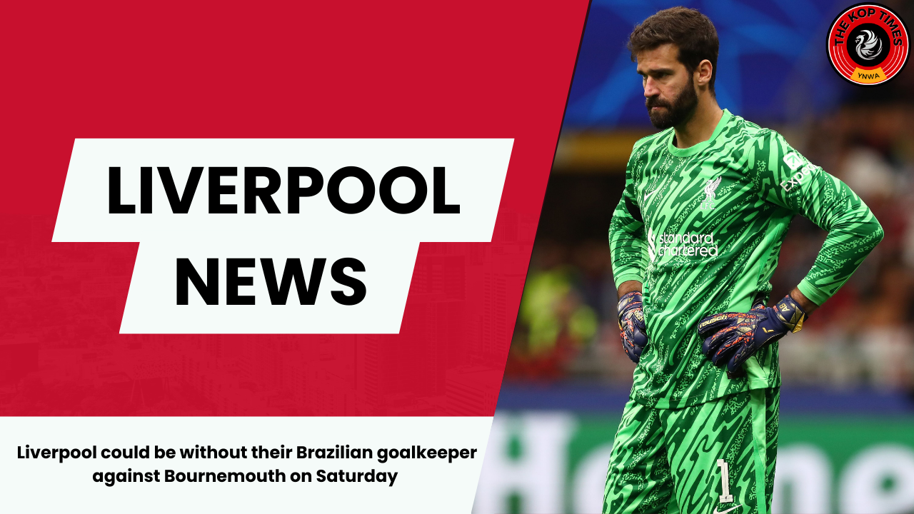 Liverpool could be without their Brazilian goalkeeper against Bournemouth on Saturday 