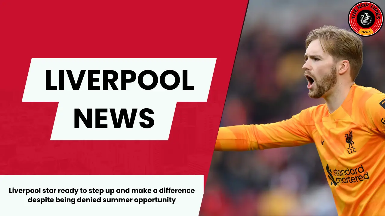 Liverpool star ready to step up and make a difference despite being denied summer opportunity