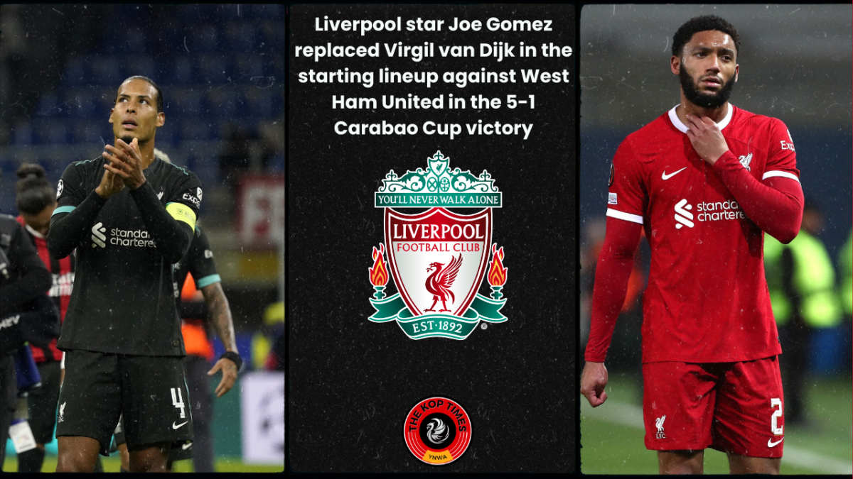 Liverpool star Joe Gomez replaced Virgil van Dijk in the starting lineup against West Ham United in the 5-1 Carabao Cup victory