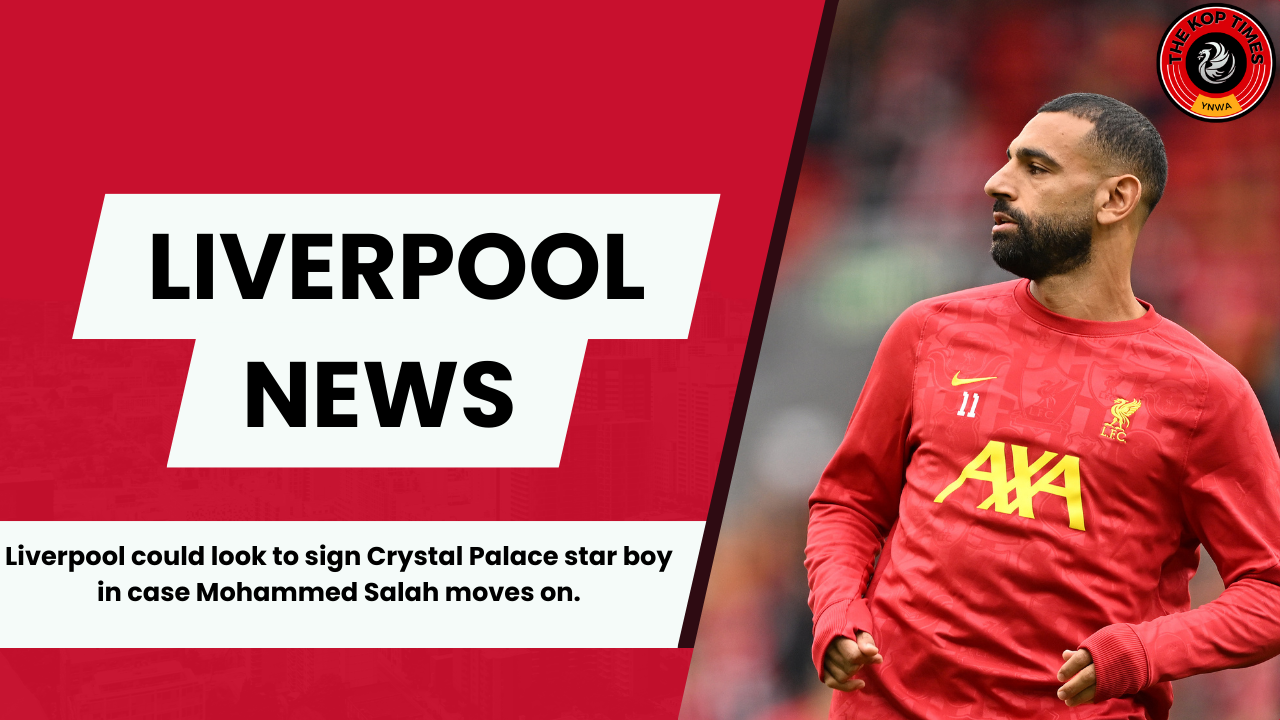 Liverpool could look to sign Crystal Palace star boy in case Mohammed Salah moves on.