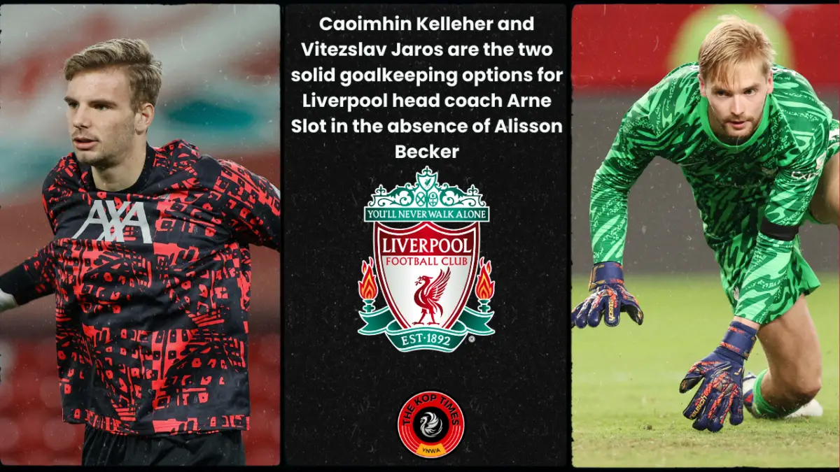 Caoimhin Kelleher and Vitezslav Jaros are the two solid goalkeeping options for Liverpool head coach Arne Slot in the absence of Alisson Becker