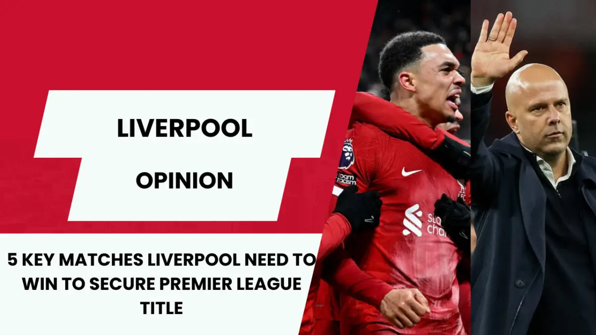 5 key matches Liverpool need to win to secure premier league title