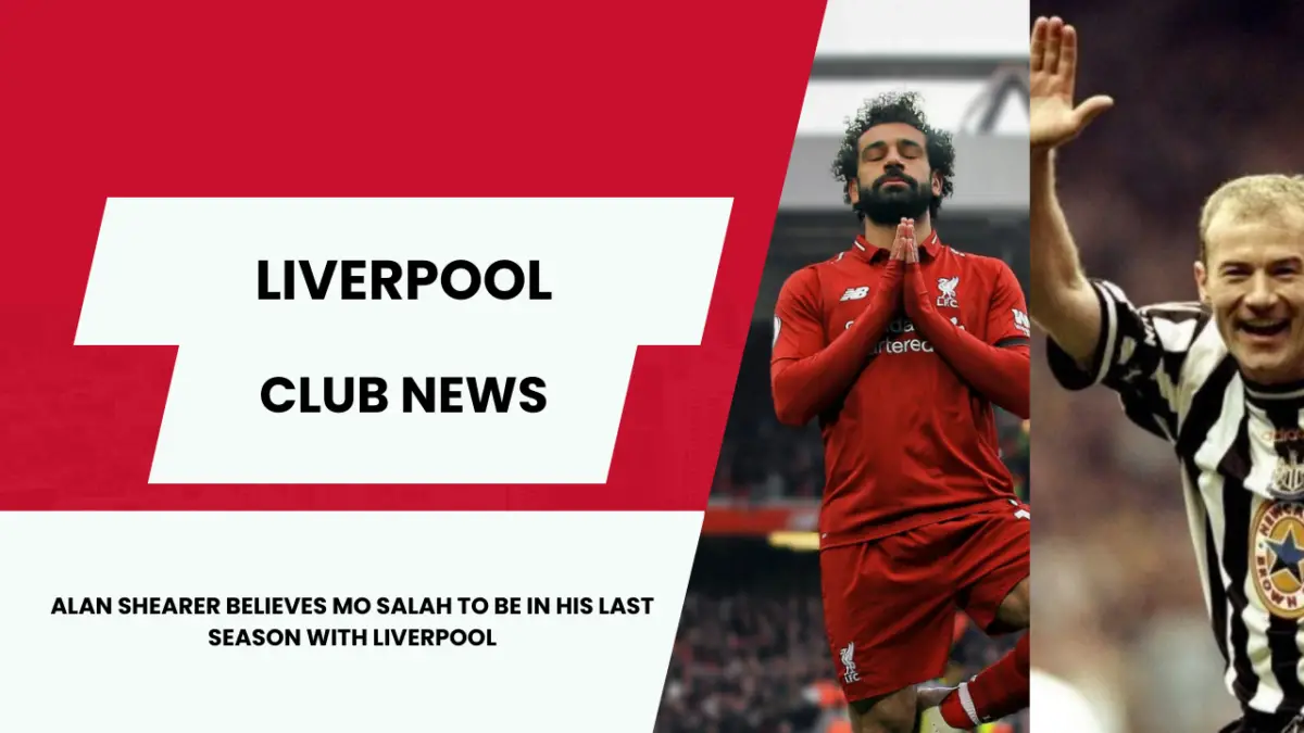 Alan Shearer believes Mo Salah to be in his last season with Liverpool