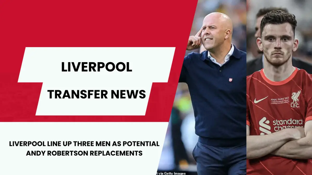 Liverpool line up three men as potential Andy Robertson replacements