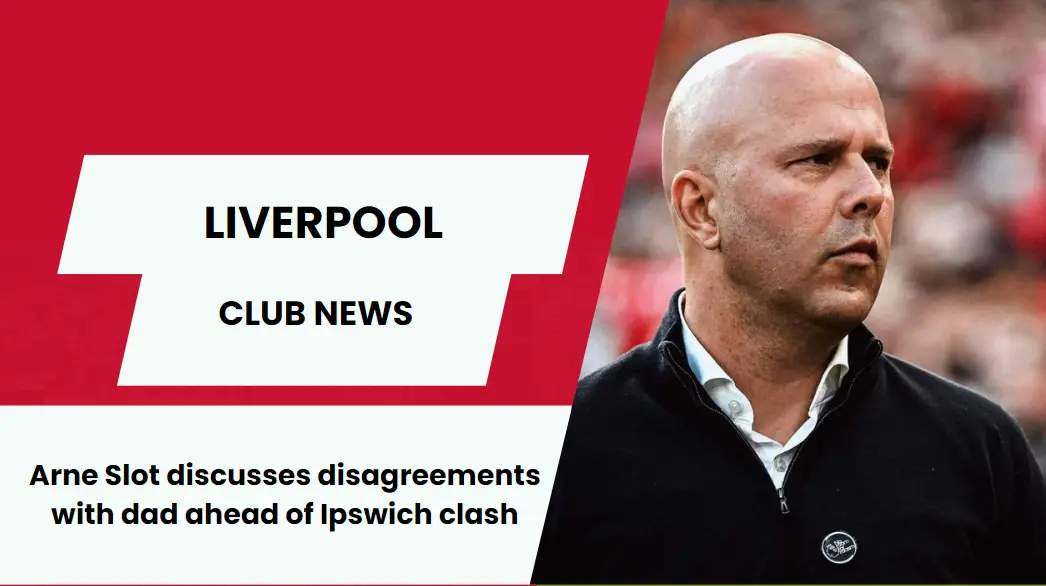 Arne slot discusses disagreements with dad ahead of ipswich clash