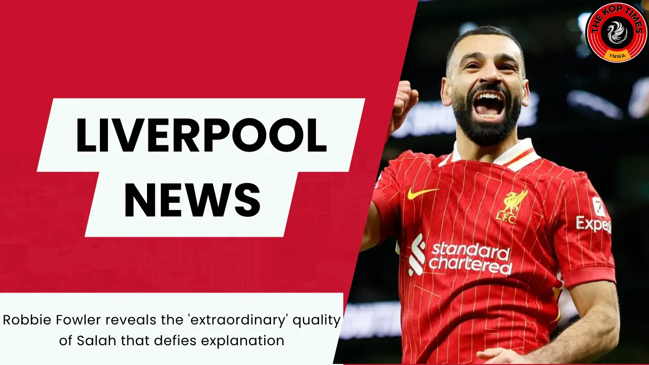 Robbie Fowler reveals 'extraordinary' quality of Liverpool star Mohamed Salah.