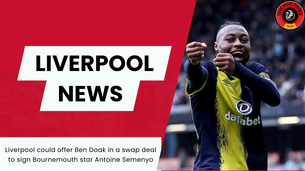 Liverpool could offer Ben Doak in a swap deal to sign Bournemouth star Antoine Semenyo