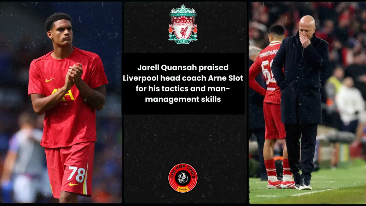 Jarell Quansah praised Liverpool head coach Arne Slot for his tactics and man-management skills