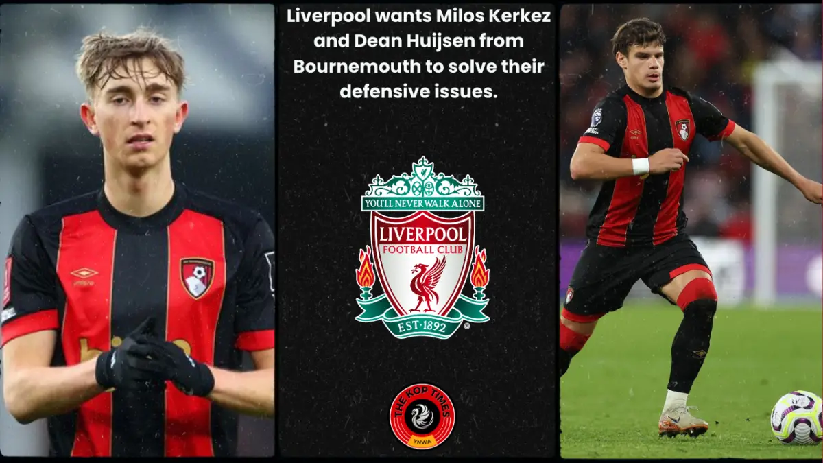Liverpool wants Milos Kerkez and Dean Huijsen from Bournemouth to solve their defensive issues.