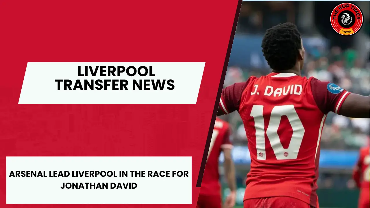 Arsenal lead Liverpool in the race for LOSC Lille star Jonathan David.