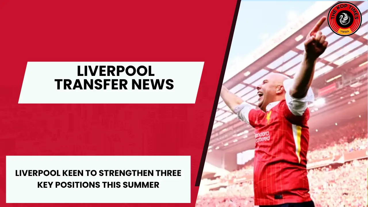 Liverpool prioritize the addition of three key players in the summer transfer window.