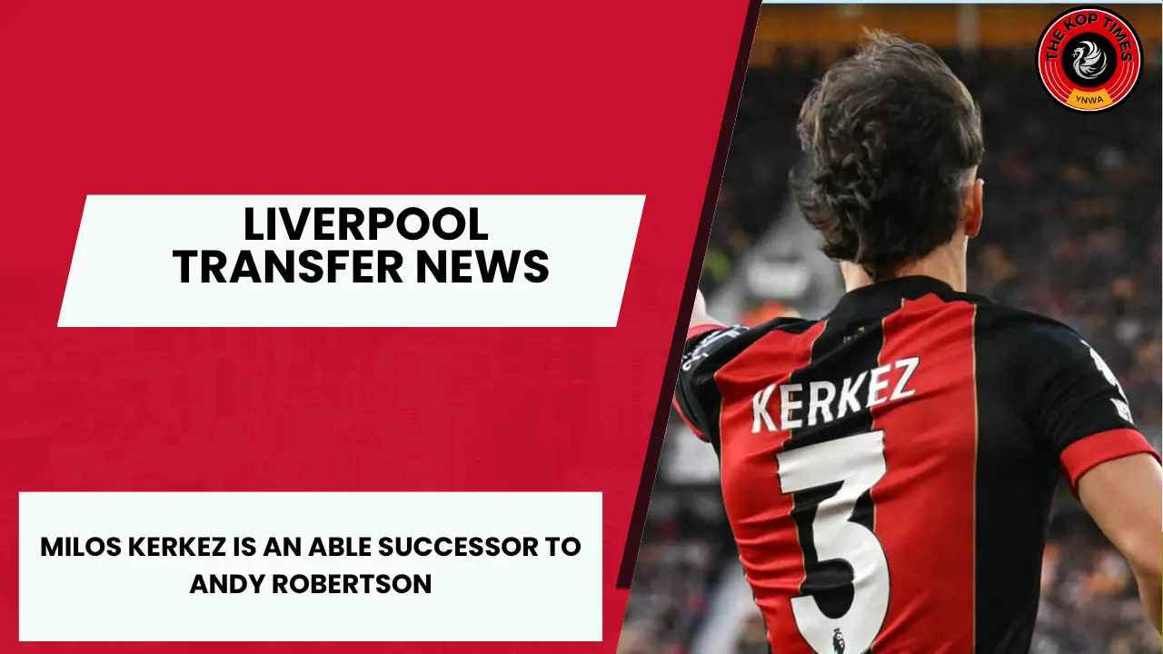 The Kop Times 1 (12) Bournemouth star Milos Kerkez is closing in on a move to Liverpool.