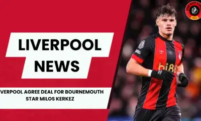Liverpool agree £40m deal for Bournemouth star Milos Kerkez, medical set for next week.