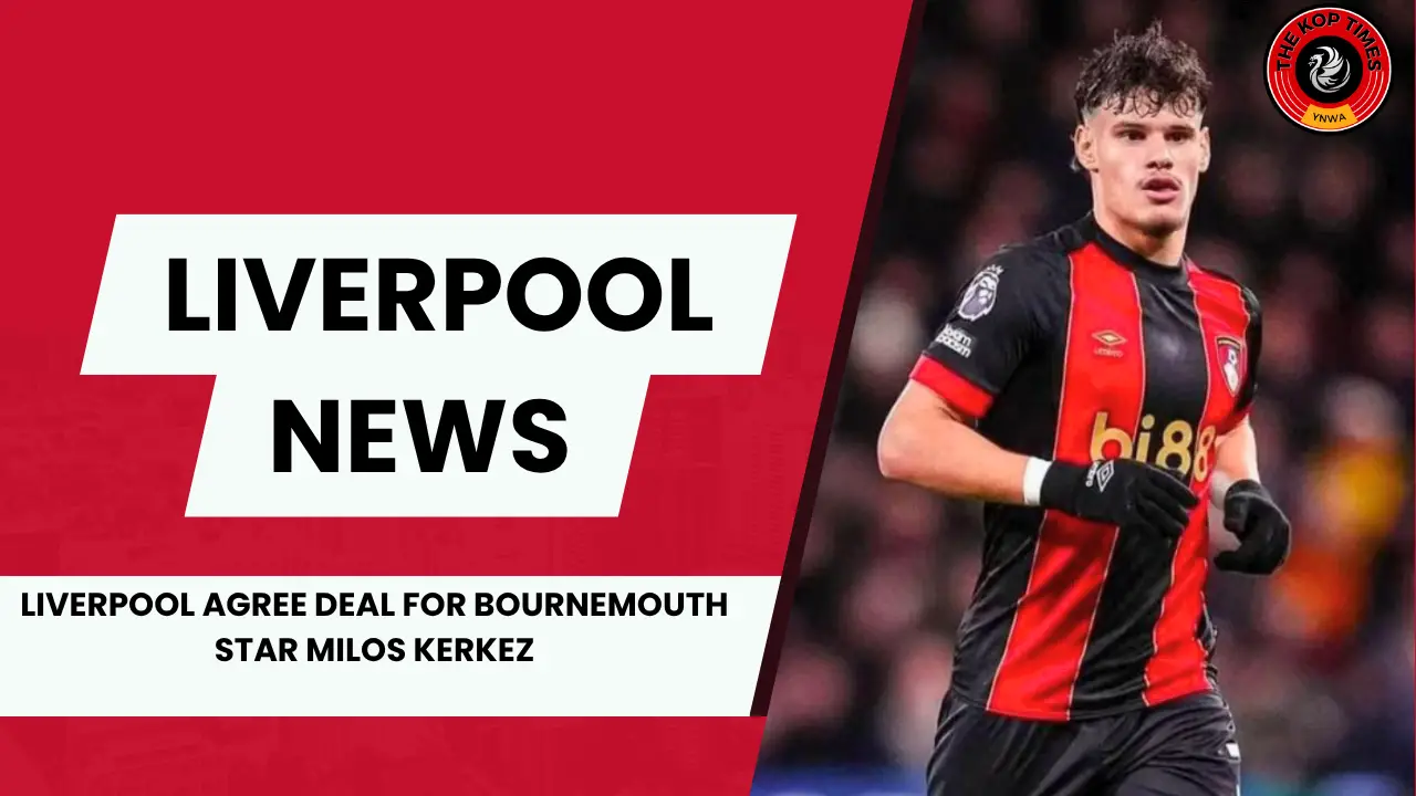 Liverpool agree £40m deal for Bournemouth star Milos Kerkez, medical set for next week.
