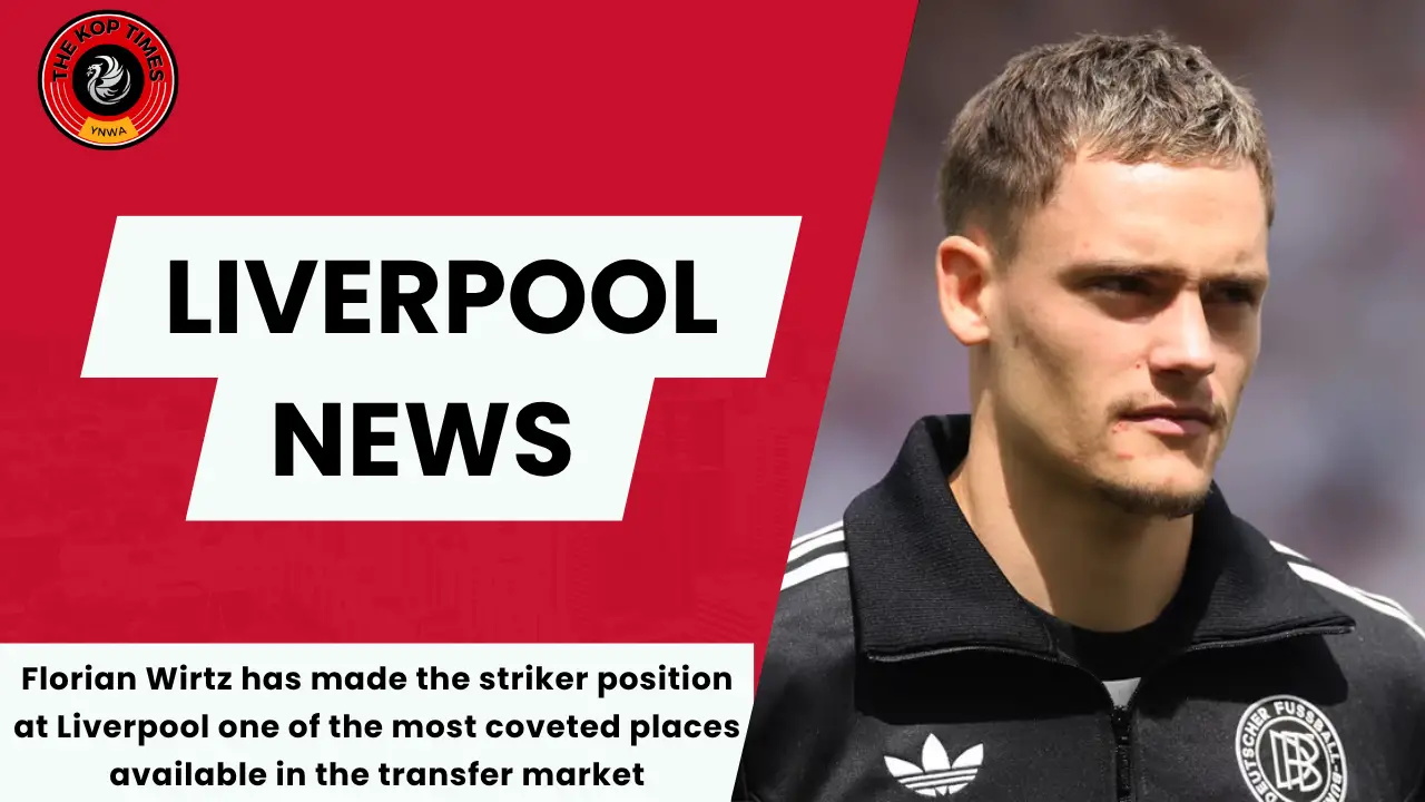 Florian Wirtz has made the striker position at Liverpool one of the most coveted places available in the transfer market